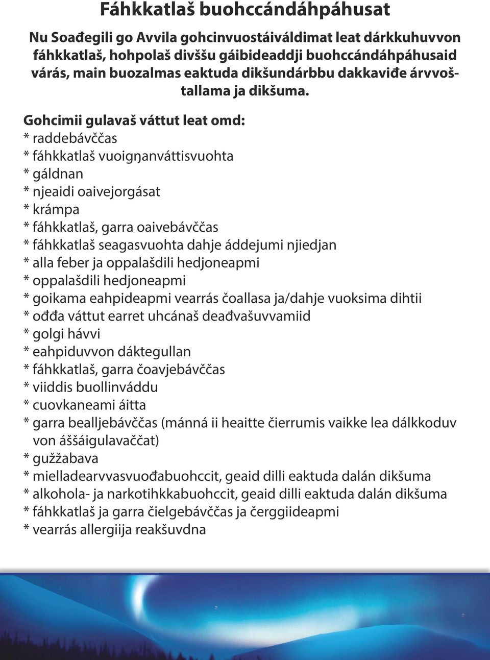 Gohcimii gulavaš váttut leat omd: * raddebávččas * fáhkkatlaš vuoigŋanváttisvuohta * gáldnan * njeaidi oaivejorgásat * krámpa * fáhkkatlaš, garra oaivebávččas * fáhkkatlaš seagasvuohta dahje áddejumi