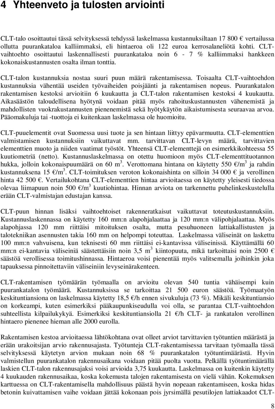CLT-talon kustannuksia nostaa suuri puun määrä rakentamisessa. Toisaalta CLT-vaihtoehdon kustannuksia vähentää useiden työvaiheiden poisjäänti ja rakentamisen nopeus.