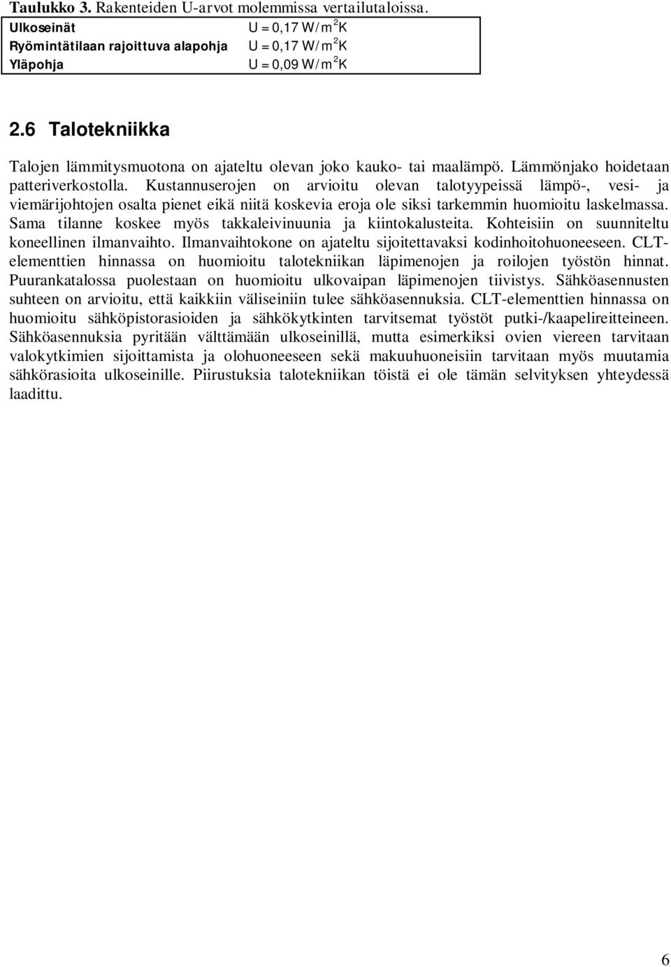 Kustannuserojen on arvioitu olevan talotyypeissä lämpö-, vesi- ja viemärijohtojen osalta pienet eikä niitä koskevia eroja ole siksi tarkemmin huomioitu laskelmassa.