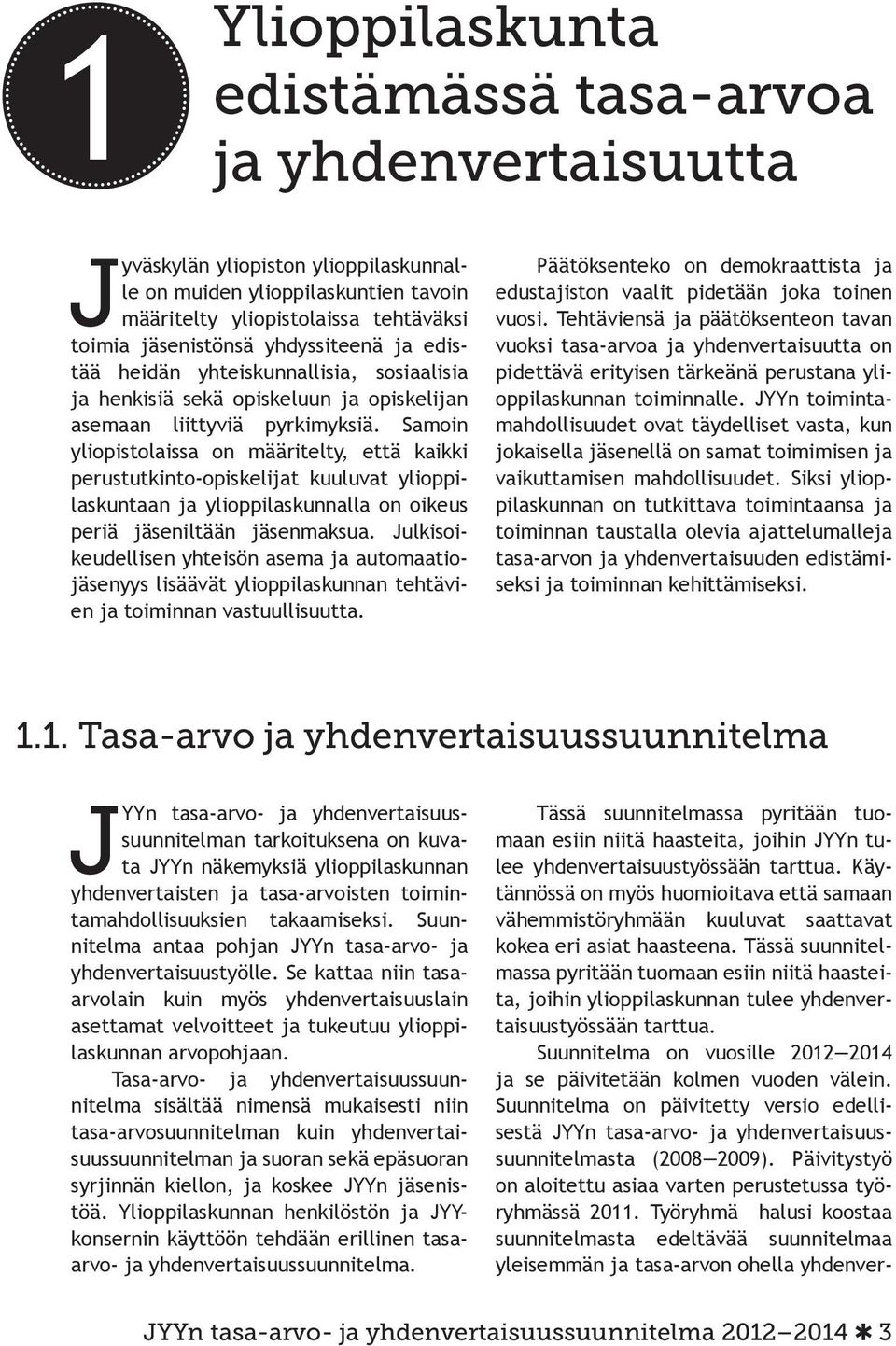 Samoin yliopistolaissa on määritelty, että kaikki perustutkinto-opiskelijat kuuluvat ylioppilaskuntaan ja ylioppilaskunnalla on oikeus periä jäseniltään jäsenmaksua.