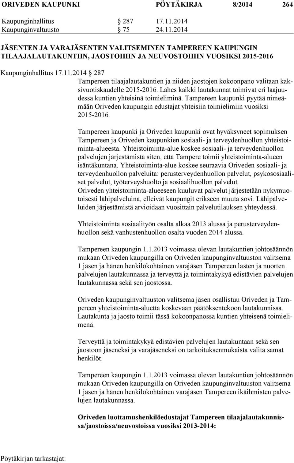 Lähes kaikki lautakunnat toimivat eri laa juudes sa kuntien yhteisinä toimieliminä. Tampereen kaupunki pyytää ni meämään Oriveden kaupungin edustajat yhteisiin toimielimiin vuosiksi 2015-2016.
