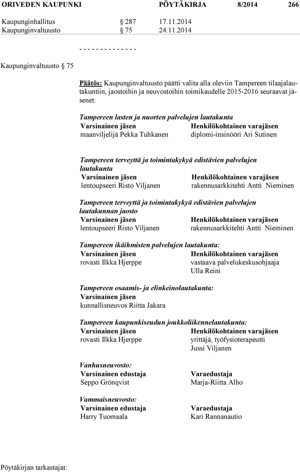 2014 Kaupunginvaltuusto 75 - - - - - - - - - - - - - - Päätös: Kaupunginvaltuusto päätti valita alla oleviin Tampereen ti laa ja lauta kun tiin, jaostoihin ja neuvostoihin toimikaudelle 2015-2016