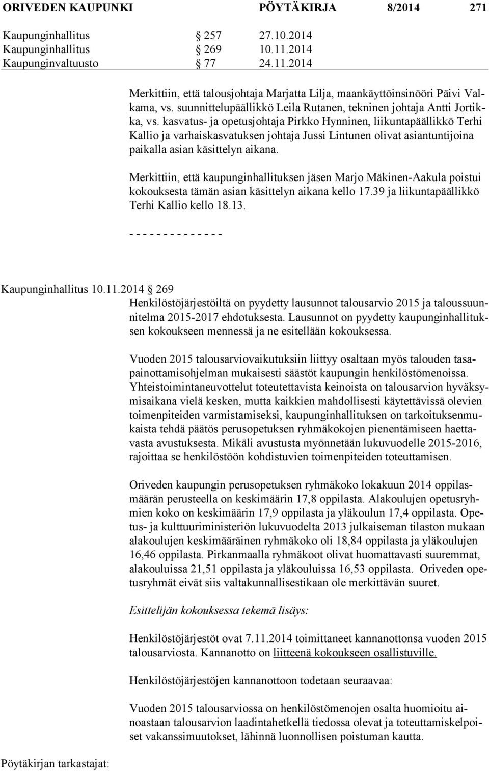 kasvatus- ja opetusjohtaja Pirkko Hynninen, liikuntapäällikkö Terhi Kal lio ja varhaiskasvatuksen johtaja Jussi Lintunen olivat asiantuntijoina pai kal la asian käsittelyn aikana.