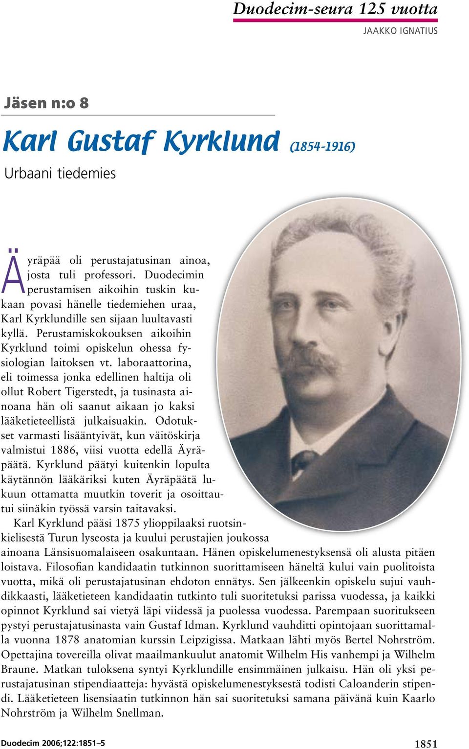 Perustamiskokouksen aikoihin Kyrklund toimi opiskelun ohessa fysiologian laitoksen vt.