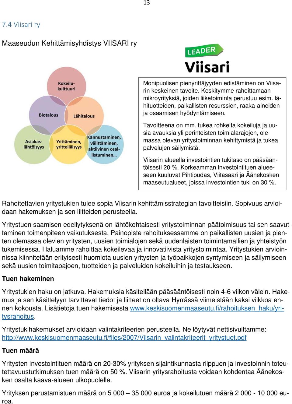 tukea rohkeita kokeiluja ja uusia avauksia yli perinteisten toimialarajojen, olemassa olevan yritystoiminnan kehittymistä ja tukea palvelujen säilymistä.