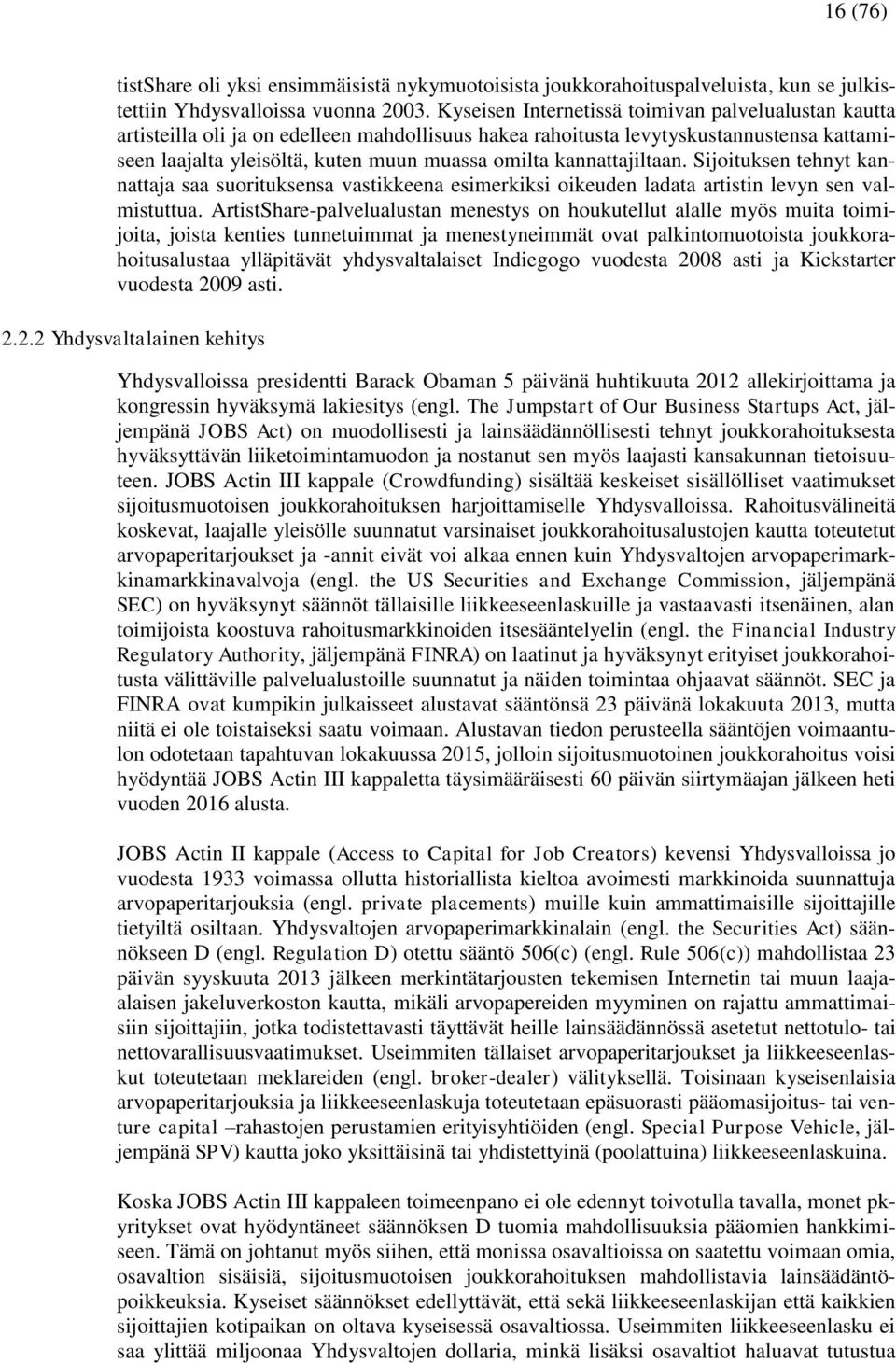 kannattajiltaan. Sijoituksen tehnyt kannattaja saa suorituksensa vastikkeena esimerkiksi oikeuden ladata artistin levyn sen valmistuttua.