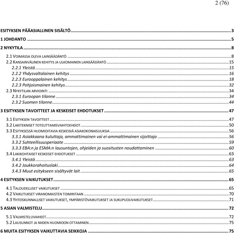 .. 44 3 ESITYKSEN TAVOITTEET JA KESKEISET EHDOTUKSET... 47 3.1 ESITYKSEN TAVOITTEET... 47 3.2 LAKITEKNISET TOTEUTTAMISVAIHTOEHDOT... 50 3.3 ESITYKSESSÄ HUOMIOITAVIA KESKEISIÄ ASIAKOKONAISUUKSIA... 56 3.