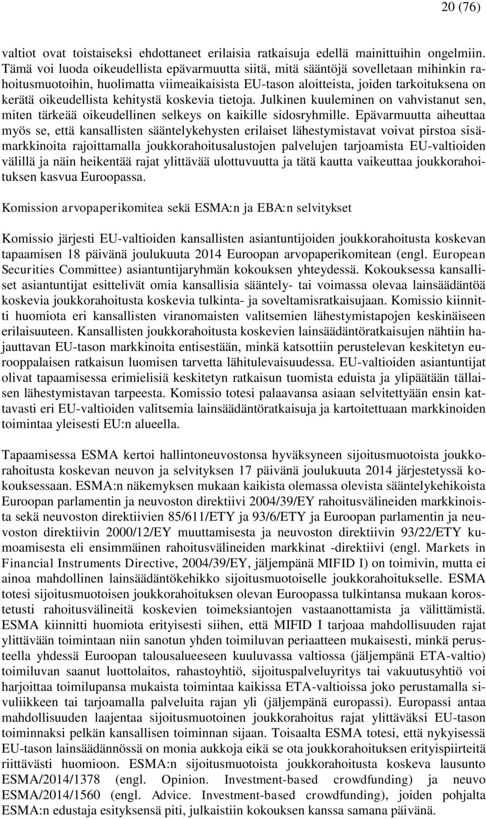 kehitystä koskevia tietoja. Julkinen kuuleminen on vahvistanut sen, miten tärkeää oikeudellinen selkeys on kaikille sidosryhmille.