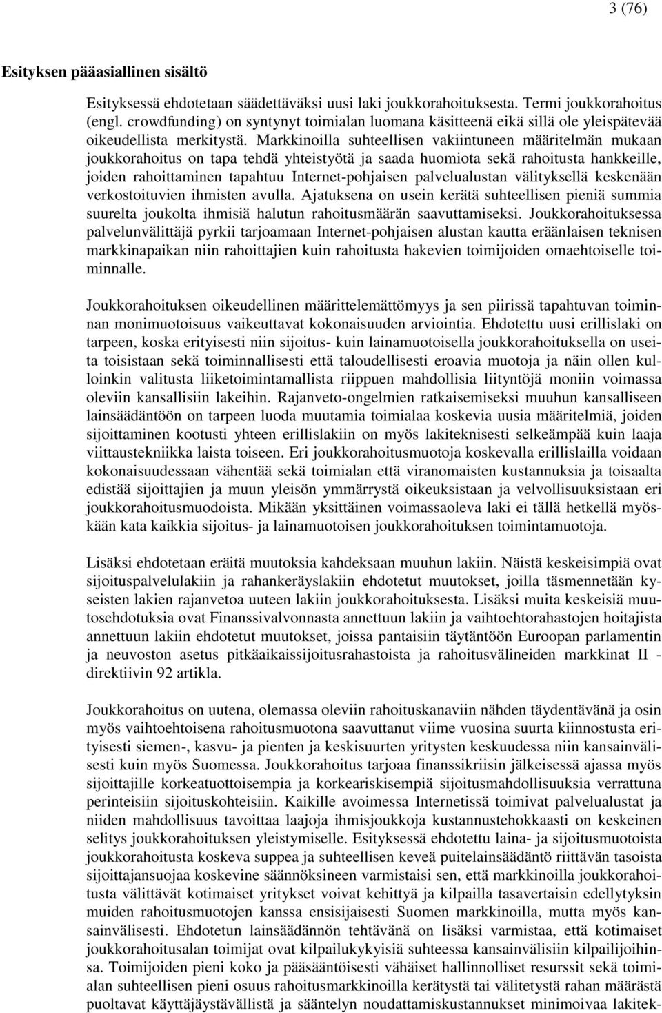 Markkinoilla suhteellisen vakiintuneen määritelmän mukaan joukkorahoitus on tapa tehdä yhteistyötä ja saada huomiota sekä rahoitusta hankkeille, joiden rahoittaminen tapahtuu Internet-pohjaisen