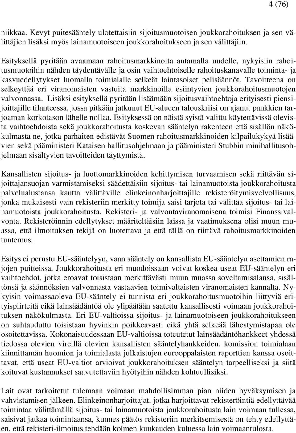 luomalla toimialalle selkeät laintasoiset pelisäännöt. Tavoitteena on selkeyttää eri viranomaisten vastuita markkinoilla esiintyvien joukkorahoitusmuotojen valvonnassa.