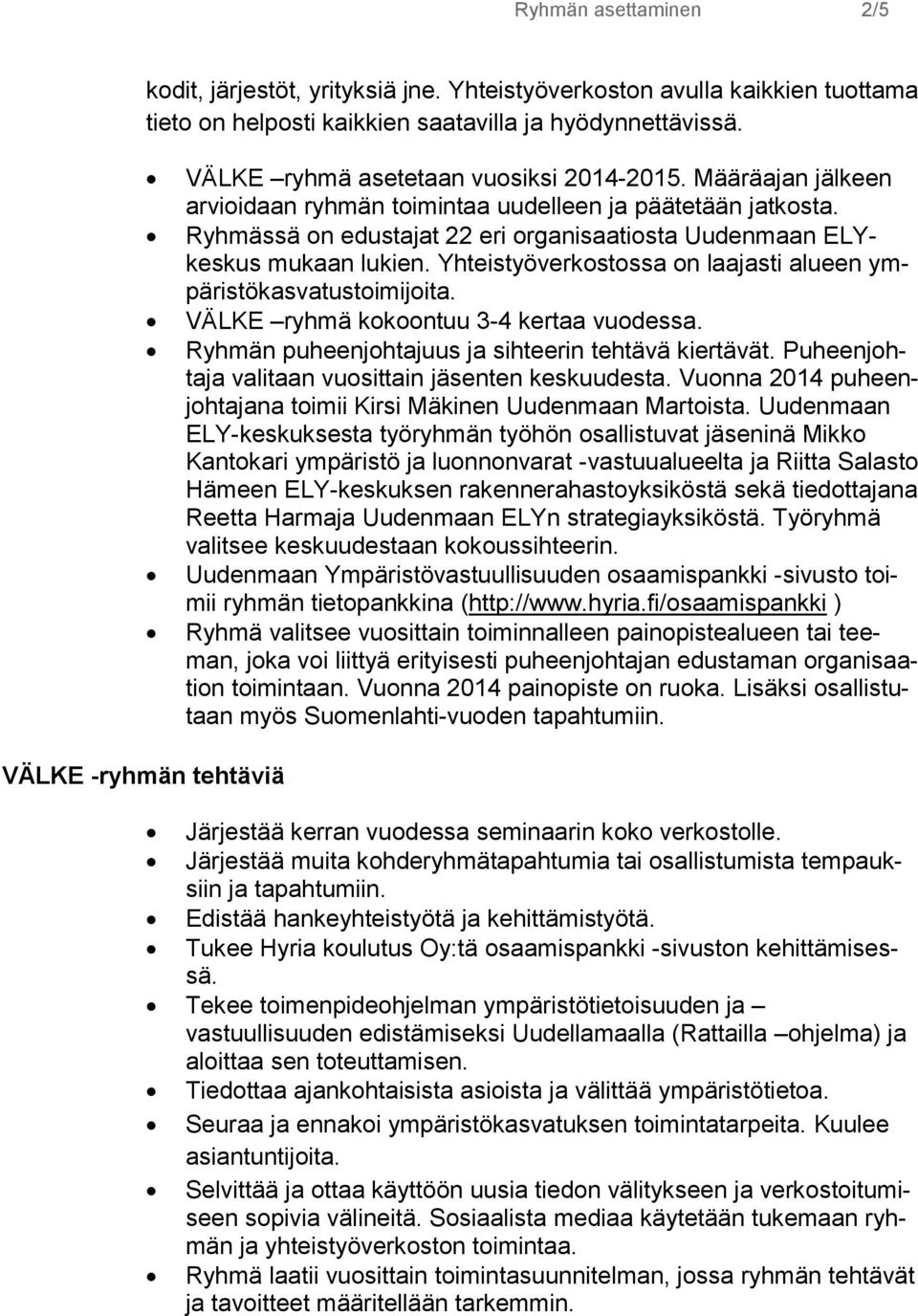 Yhteistyöverkostossa on laajasti alueen ympäristökasvatustoimijoita. VÄLKE ryhmä kokoontuu 3-4 kertaa vuodessa. Ryhmän puheenjohtajuus ja sihteerin tehtävä kiertävät.