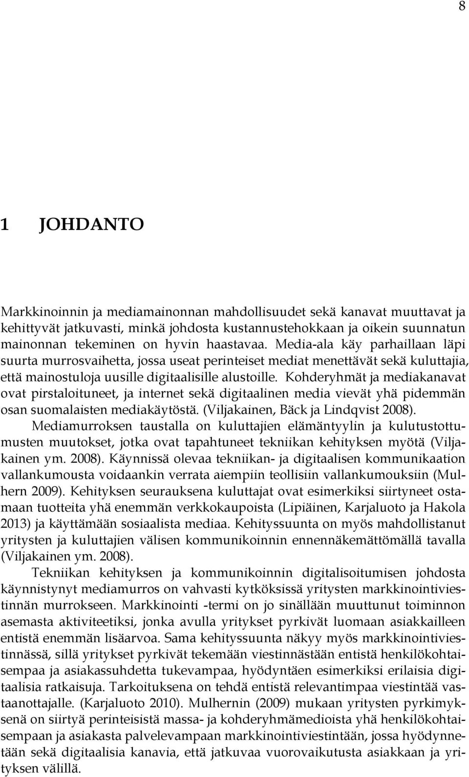 Kohderyhmät ja mediakanavat ovat pirstaloituneet, ja internet sekä digitaalinen media vievät yhä pidemmän osan suomalaisten mediakäytöstä. (Viljakainen, Bäck ja Lindqvist 2008).