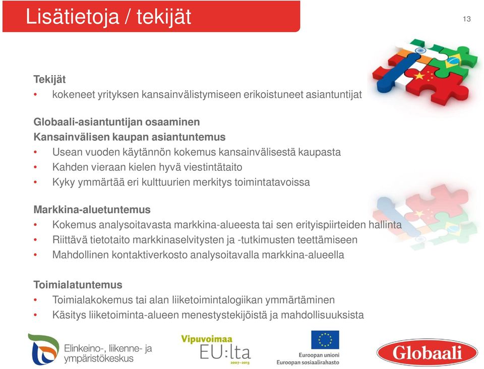 Kokemus analysoitavasta markkina-alueesta tai sen erityispiirteiden hallinta Riittävä tietotaito markkinaselvitysten ja -tutkimusten teettämiseen Mahdollinen kontaktiverkosto