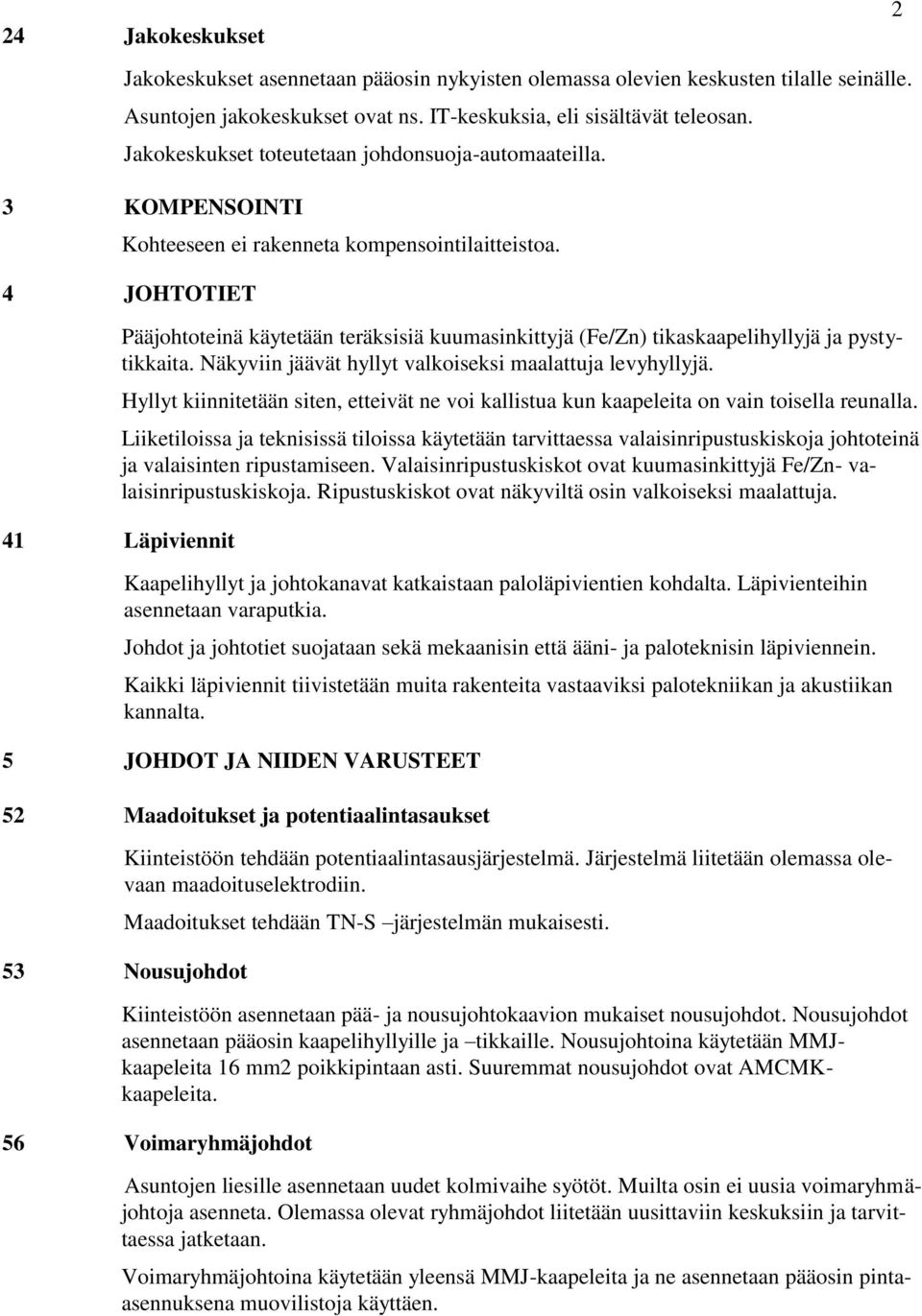 4 JOHTOTIET Pääjohtoteinä käytetään teräksisiä kuumasinkittyjä (Fe/Zn) tikaskaapelihyllyjä ja pystytikkaita. Näkyviin jäävät hyllyt valkoiseksi maalattuja levyhyllyjä.