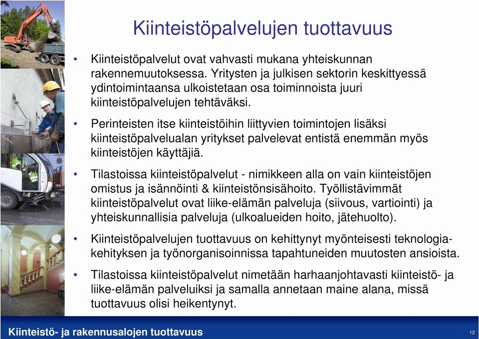 Perinteisten itse kiinteistöihin liittyvien toimintojen lisäksi kiinteistöpalvelualan yritykset palvelevat entistä enemmän myös kiinteistöjen käyttäjiä.