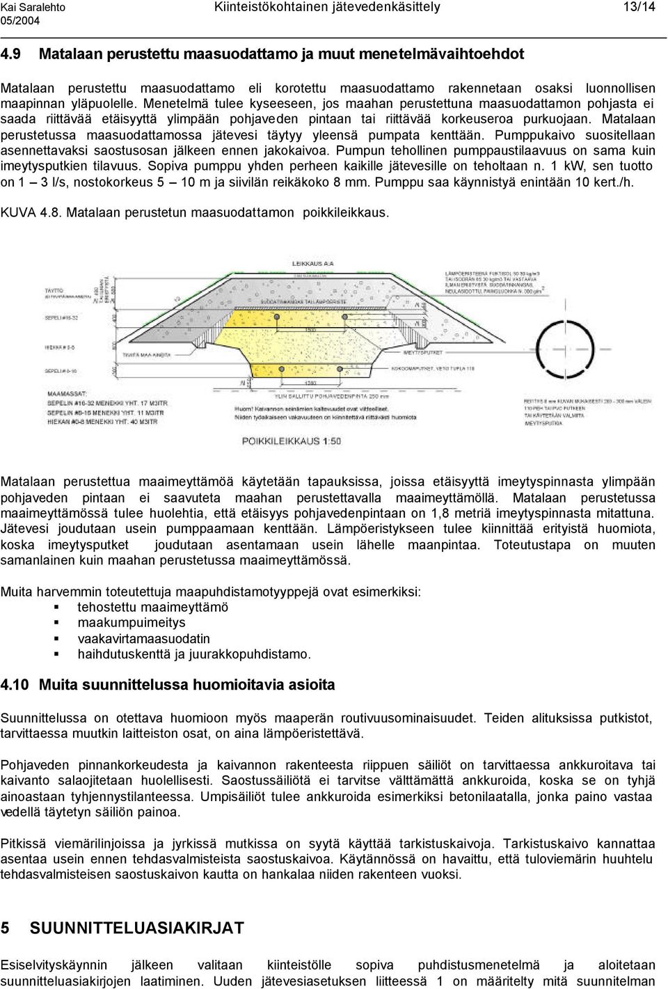 Menetelmä tulee kyseeseen, jos maahan perustettuna maasuodattamon pohjasta ei saada riittävää etäisyyttä ylimpään pohjaveden pintaan tai riittävää korkeuseroa purkuojaan.