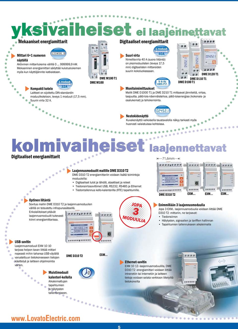 Suurin virta 32 A. DME M100 T1 DME M100 Suuri virta Nimellisvirta 40 A (suora liitäntä) on yksimoduulisten (leveys 17,5 mm) digitaalisten mittareiden suurin kokoluokassaan. V-A-Hz kwh-p.f.