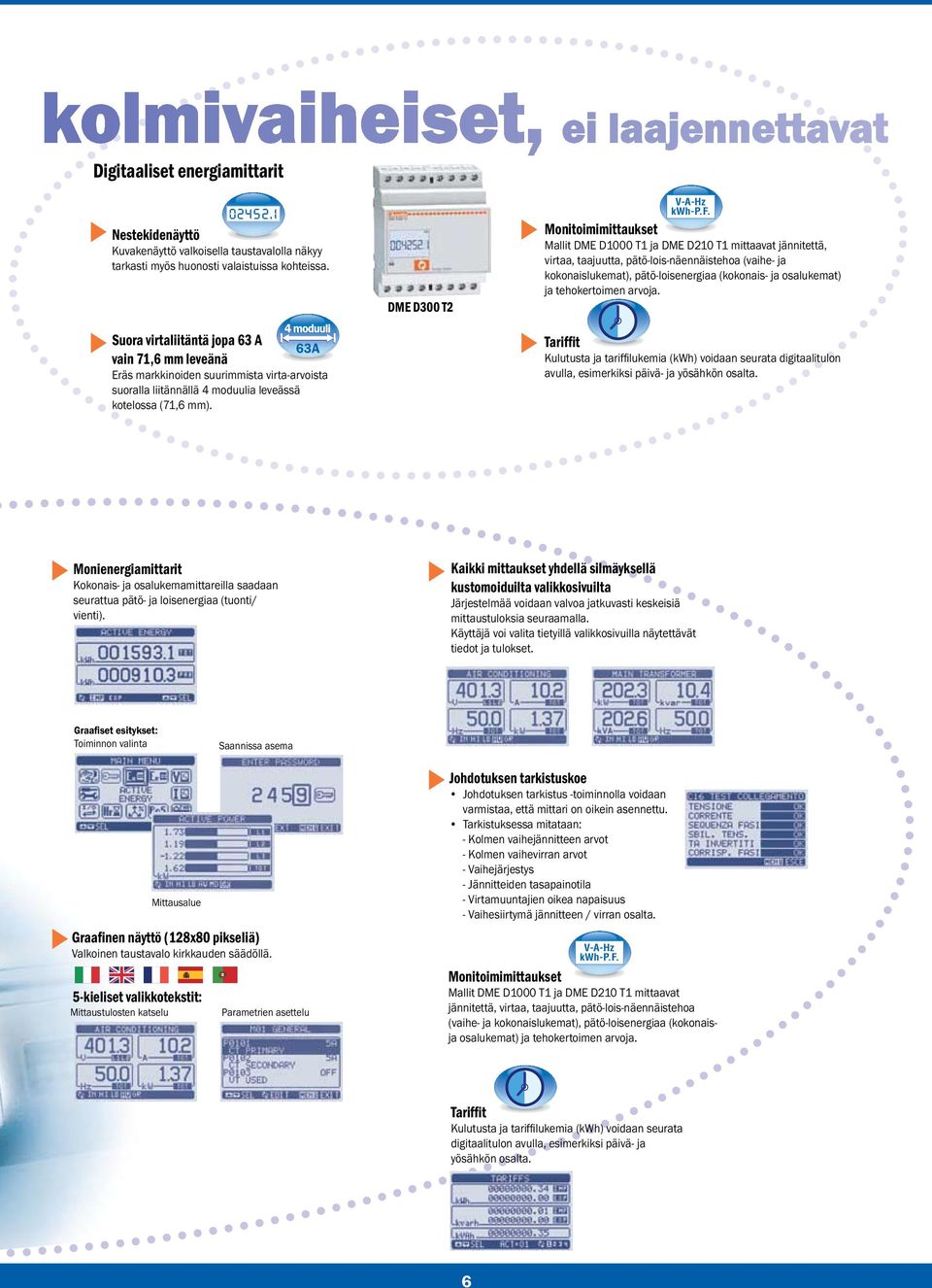 Monitoimimittaukset Mallit DME D1000 T1 ja DME D210 T1 mittaavat jännitettä, virtaa, taajuutta, pätö-lois-näennäistehoa (vaihe- ja kokonaislukemat), pätö-loisenergiaa (kokonais- ja osalukemat) ja