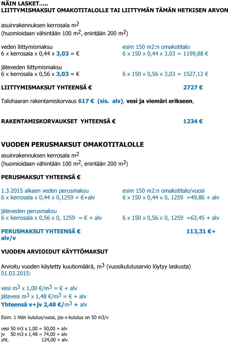 x kerrosala x 0,44 x 3,03 = 6 x 150 x 0,44 x 3,03 = 1199,88 jäteveden liittymismaksu 6 x kerrosala x 0,56 x 3,03 = 6 x 150 x 0,56 x 3,03 = 1527,12 LIITTYMISMAKSUT YHTEENSÄ 2727 Talohaaran