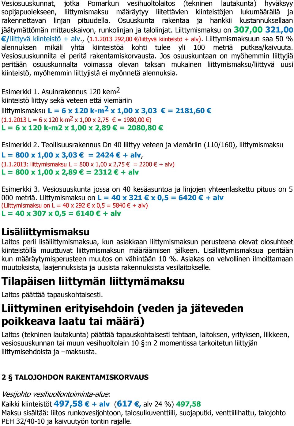 Liittymismaksuun saa 50 % alennuksen mikäli yhtä kiinteistöä kohti tulee yli 100 metriä putkea/kaivuuta. Vesiosuuskunnilta ei peritä rakentamiskorvausta.