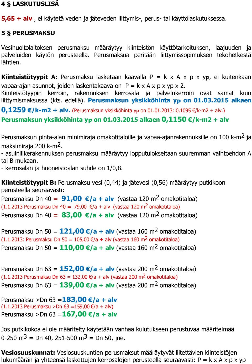 Kiinteistötyypit A: Perusmaksu lasketaan kaavalla P = k x A x p x y P, ei kuitenkaan vapaa-ajan asunnot, joiden laskentakaava on P = k x A x p x yp x 2.