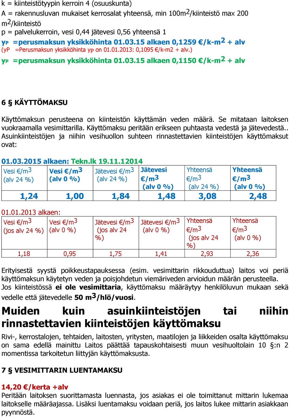 Se mitataan laitoksen vuokraamalla vesimittarilla. Käyttömaksu peritään erikseen puhtaasta vedestä ja jätevedestä.