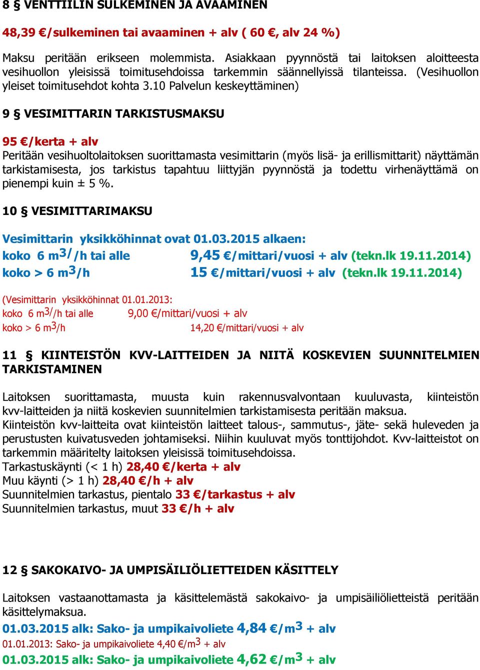 10 Palvelun keskeyttäminen) 9 VESIMITTARIN TARKISTUSMAKSU 95 /kerta + alv Peritään vesihuoltolaitoksen suorittamasta vesimittarin (myös lisä- ja erillismittarit) näyttämän tarkistamisesta, jos