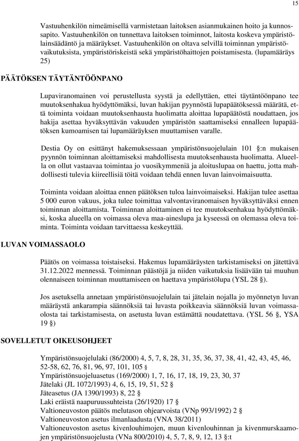 (lupamääräys 25) PÄÄTÖKSEN TÄYTÄNTÖÖNPANO Lupaviranomainen voi perustellusta syystä ja edellyttäen, ettei täytäntöönpano tee muutoksenhakua hyödyttömäksi, luvan hakijan pyynnöstä lupapäätöksessä