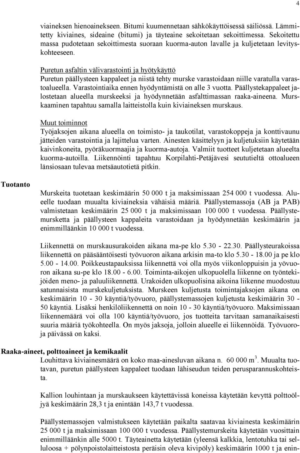 Puretun asfaltin välivarastointi ja hyötykäyttö Puretun päällysteen kappaleet ja niistä tehty murske varastoidaan niille varatulla varastoalueella.