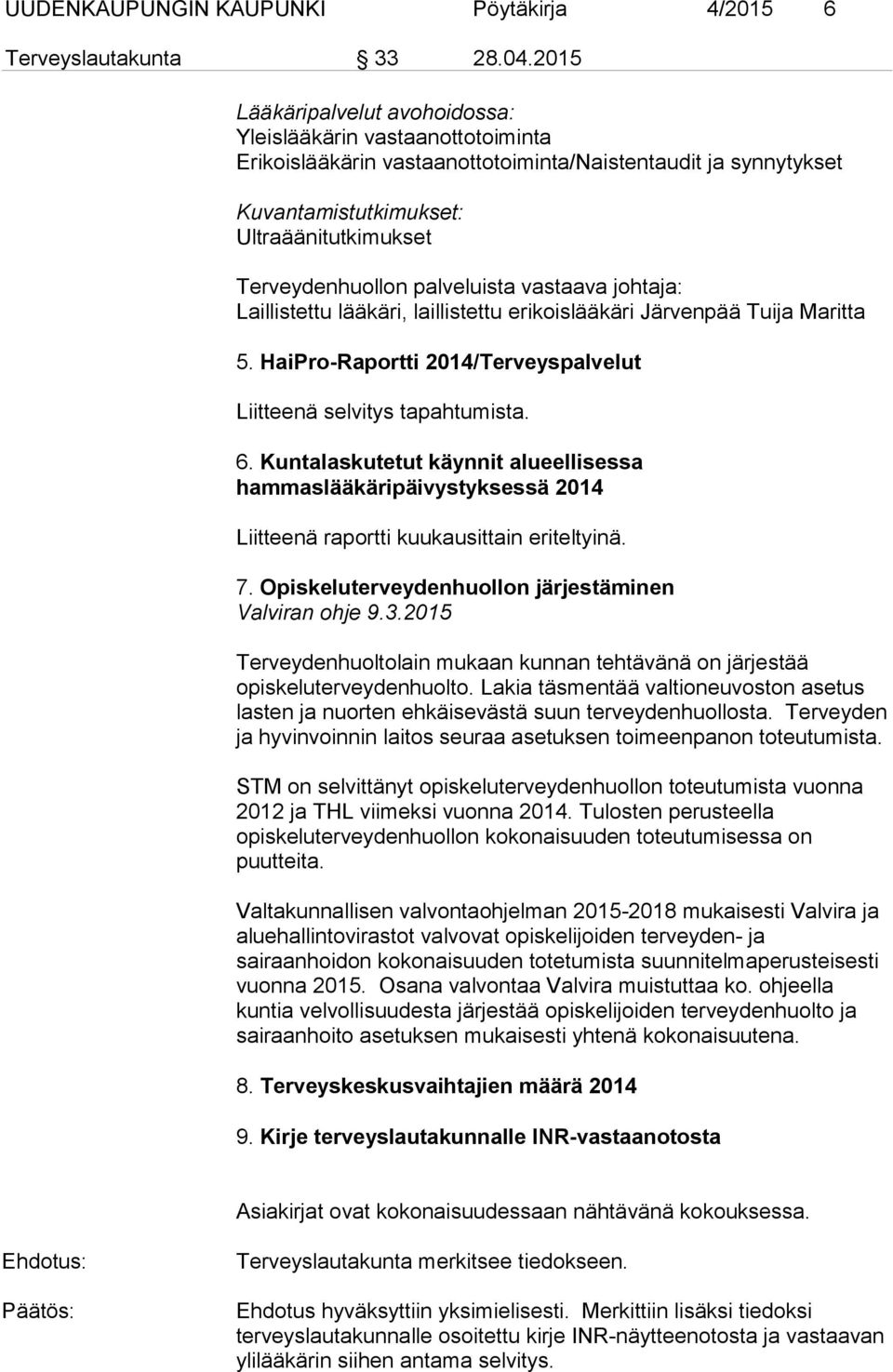 palveluista vastaava johtaja: Laillistettu lääkäri, laillistettu erikoislääkäri Järvenpää Tuija Maritta 5. HaiPro-Raportti 2014/Terveyspalvelut Liitteenä selvitys tapahtumista. 6.