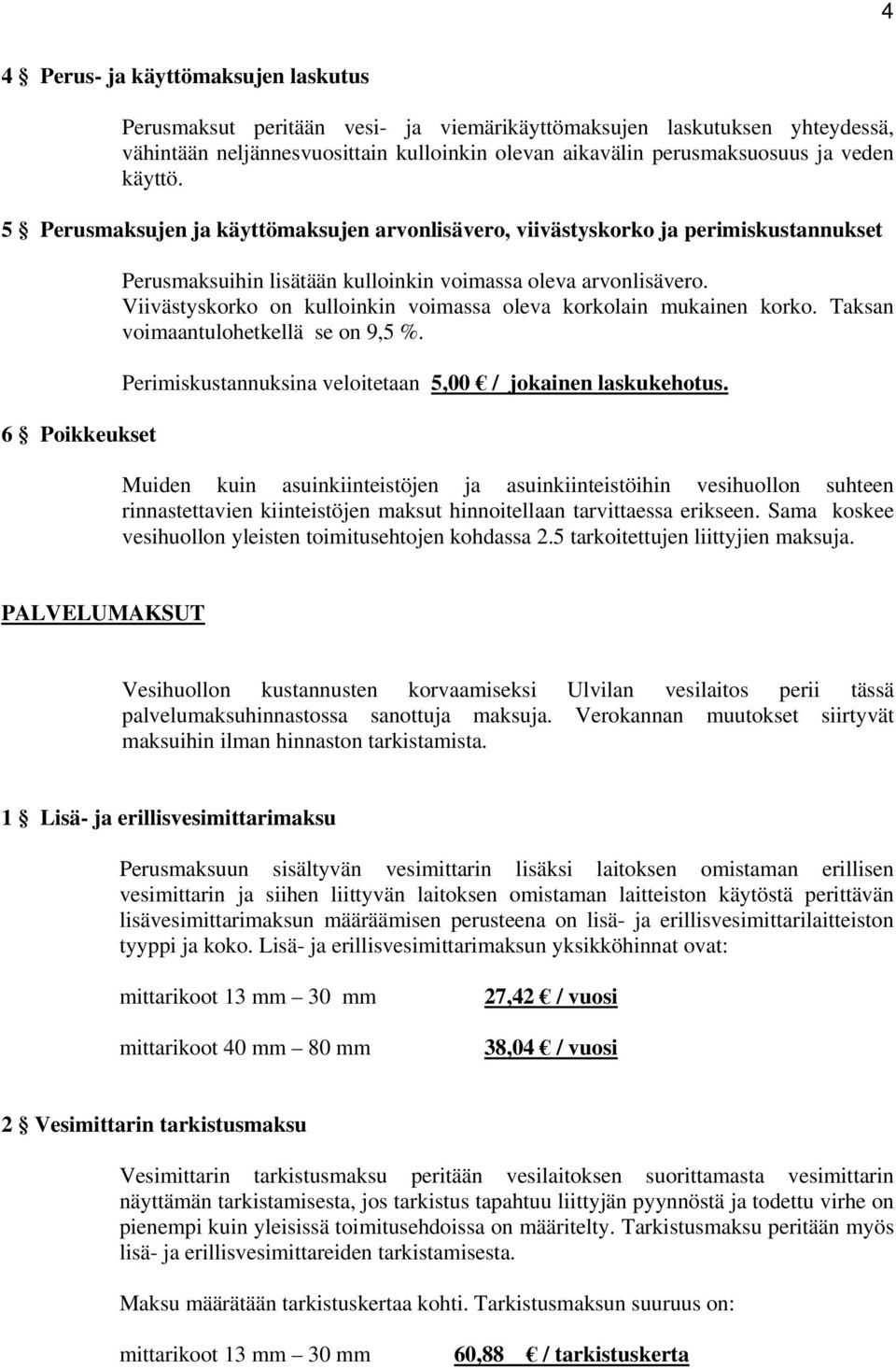 Viivästyskorko on kulloinkin voimassa oleva korkolain mukainen korko. Taksan voimaantulohetkellä se on 9,5 %. Perimiskustannuksina veloitetaan 5,00 / jokainen laskukehotus.