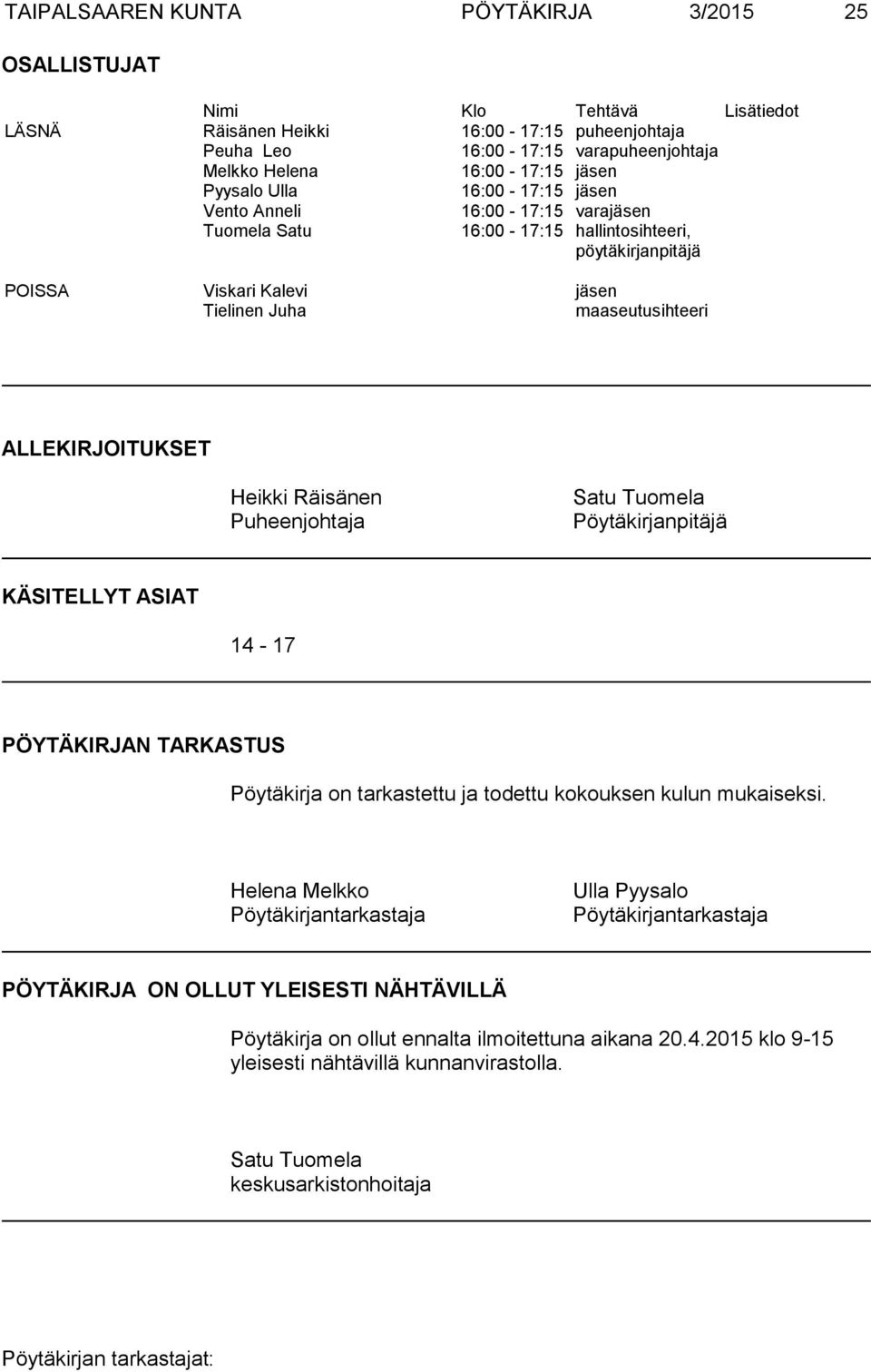 ALLEKIRJOITUKSET Heikki Räisänen Puheenjohtaja Satu Tuomela Pöytäkirjanpitäjä KÄSITELLYT ASIAT 14-17 PÖYTÄKIRJAN TARKASTUS Pöytäkirja on tarkastettu ja todettu kokouksen kulun mukaiseksi.