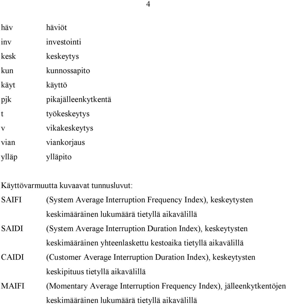 Average Interruption Duration Index), keskeytysten keskimääräinen yhteenlaskettu kestoaika tietyllä aikavälillä CAIDI (Customer Average Interruption Duration