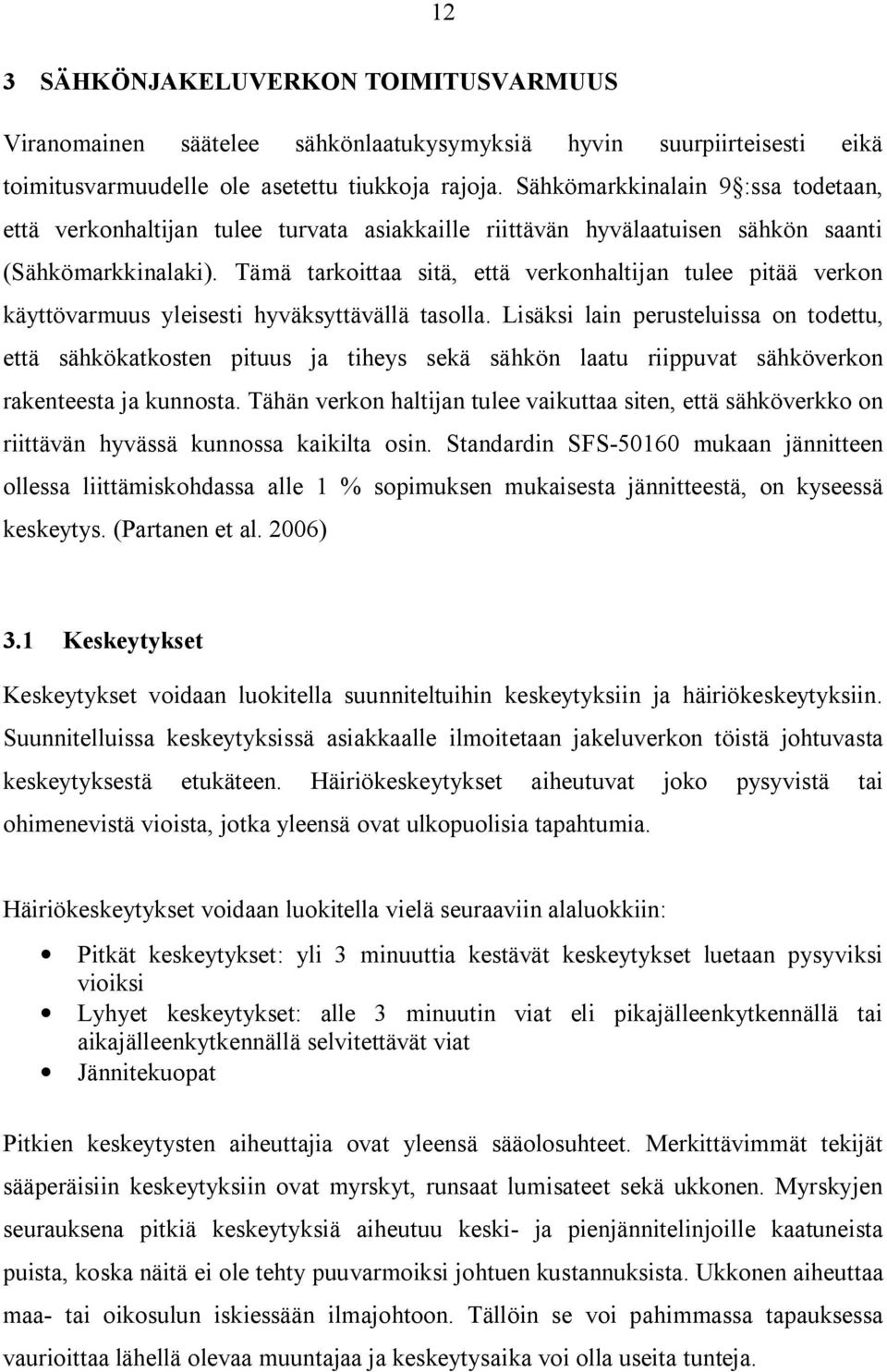 Tämä tarkoittaa sitä, että verkonhaltijan tulee pitää verkon käyttövarmuus yleisesti hyväksyttävällä tasolla.