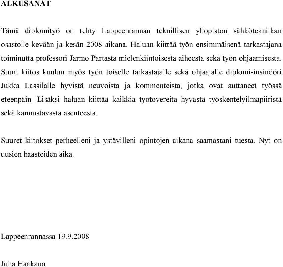 Suuri kiitos kuuluu myös työn toiselle tarkastajalle sekä ohjaajalle diplomi-insinööri Jukka Lassilalle hyvistä neuvoista ja kommenteista, jotka ovat auttaneet työssä