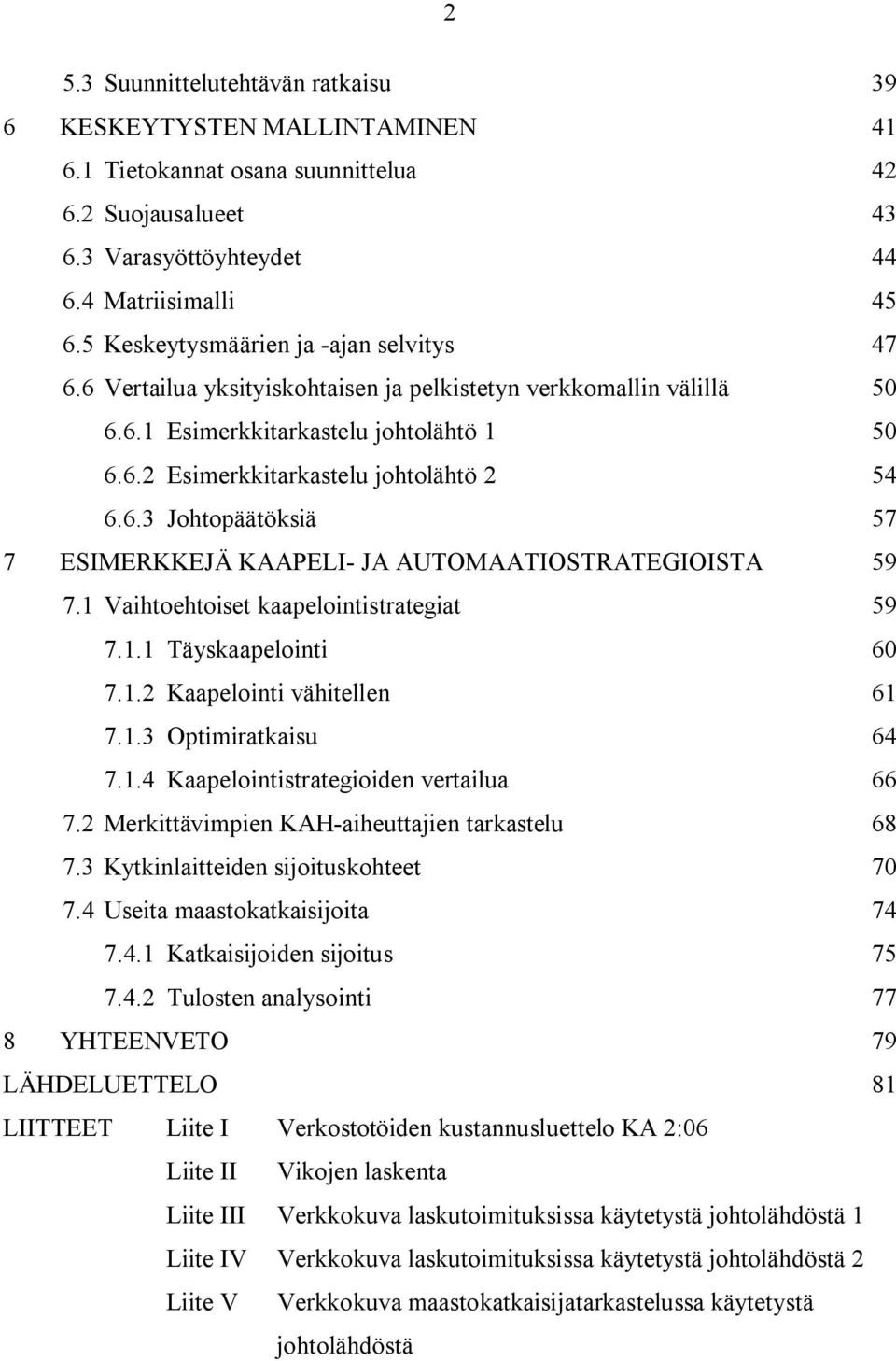 1 Vaihtoehtoiset kaapelointistrategiat 59 7.1.1 Täyskaapelointi 60 7.1.2 Kaapelointi vähitellen 61 7.1.3 Optimiratkaisu 64 7.1.4 Kaapelointistrategioiden vertailua 66 7.