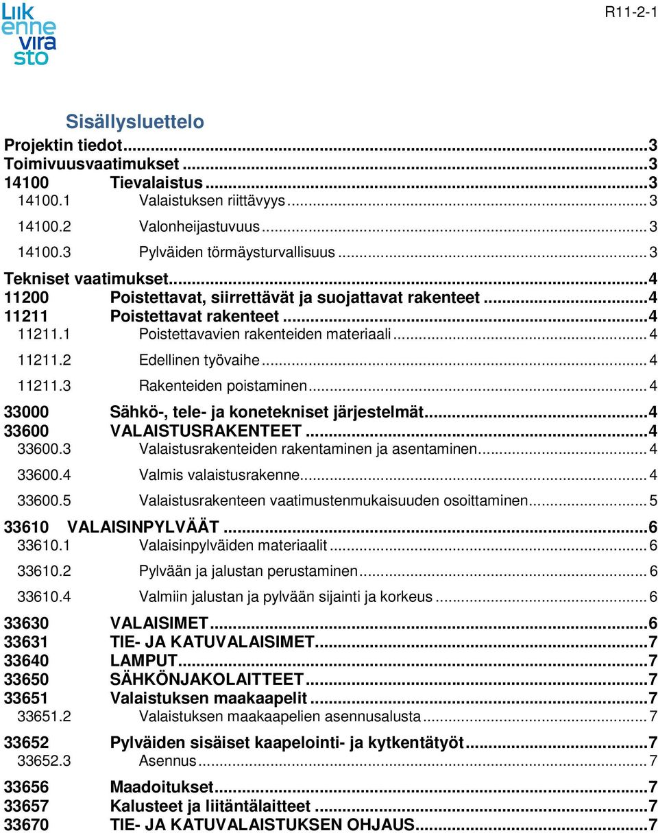 .. 4 11211.3 Rakenteiden poistaminen... 4 33000 Sähkö-, tele- ja konetekniset järjestelmät... 4 33600 VALAISTUSRAKENTEET... 4 33600.3 Valaistusrakenteiden rakentaminen ja asentaminen... 4 33600.4 Valmis valaistusrakenne.