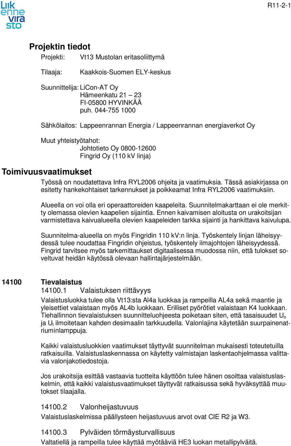 Infra RYL2006 ohjeita ja vaatimuksia. Tässä asiakirjassa on esitetty hankekohtaiset tarkennukset ja poikkeamat Infra RYL2006 vaatimuksiin. Alueella on voi olla eri operaattoreiden kaapeleita.