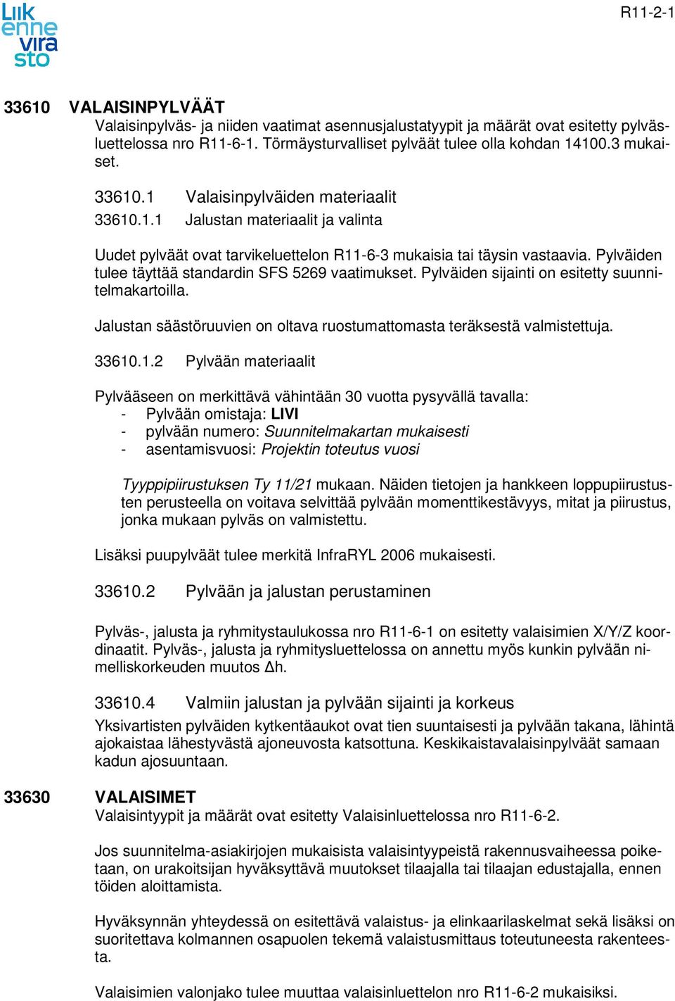 Pylväiden tulee täyttää standardin SFS 5269 vaatimukset. Pylväiden sijainti on esitetty suunnitelmakartoilla. Jalustan säästöruuvien on oltava ruostumattomasta teräksestä valmistettuja. 33610