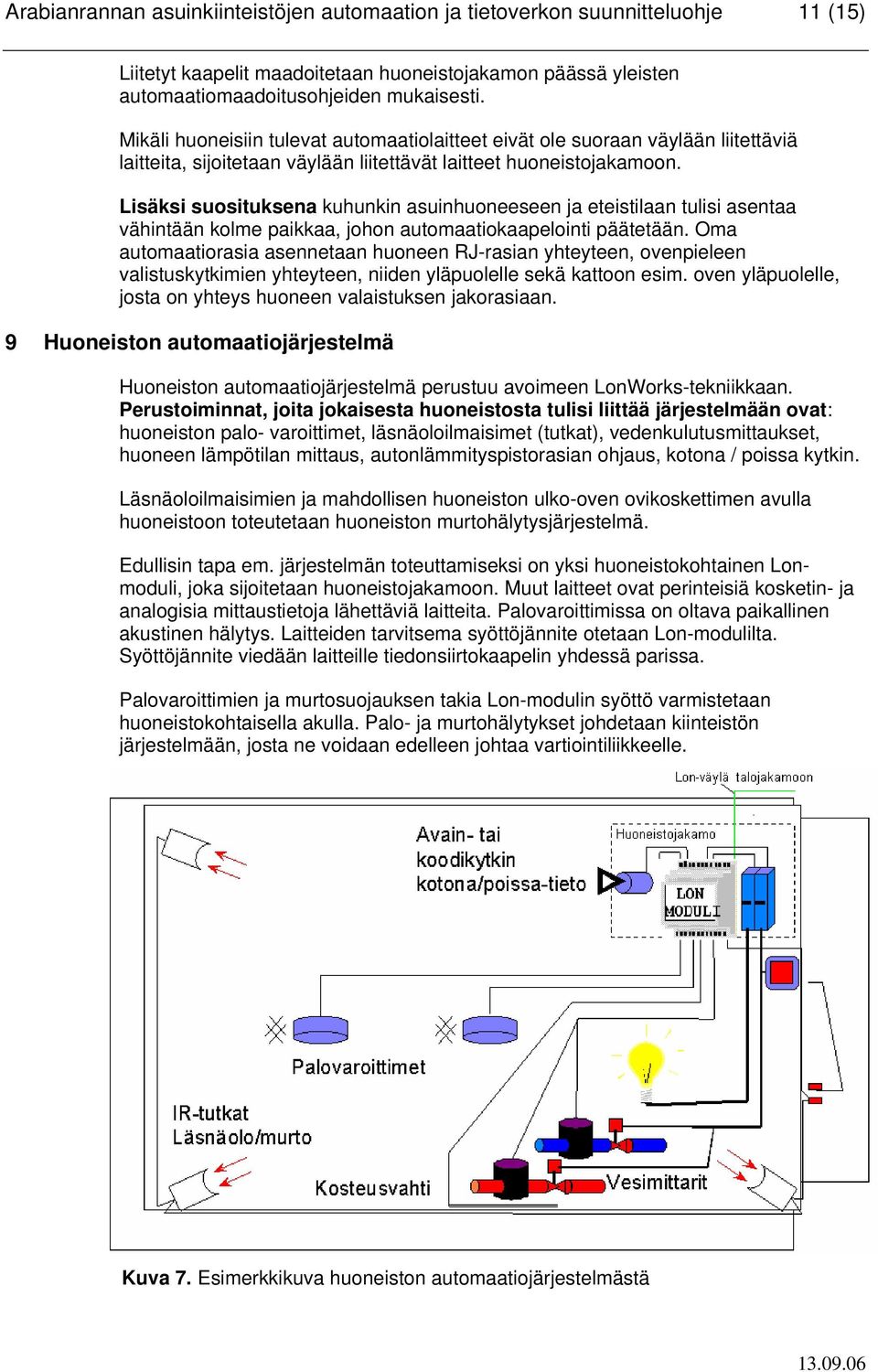 Lisäksi suosituksena kuhunkin asuinhuoneeseen ja eteistilaan tulisi asentaa vähintään kolme paikkaa, johon automaatiokaapelointi päätetään.