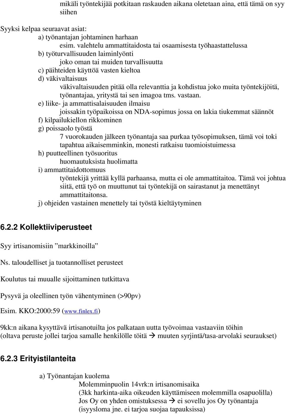 väkivaltaisuuden pitää olla relevanttia ja kohdistua joko muita työntekijöitä, työnantajaa, yritystä tai sen imagoa tms. vastaan.