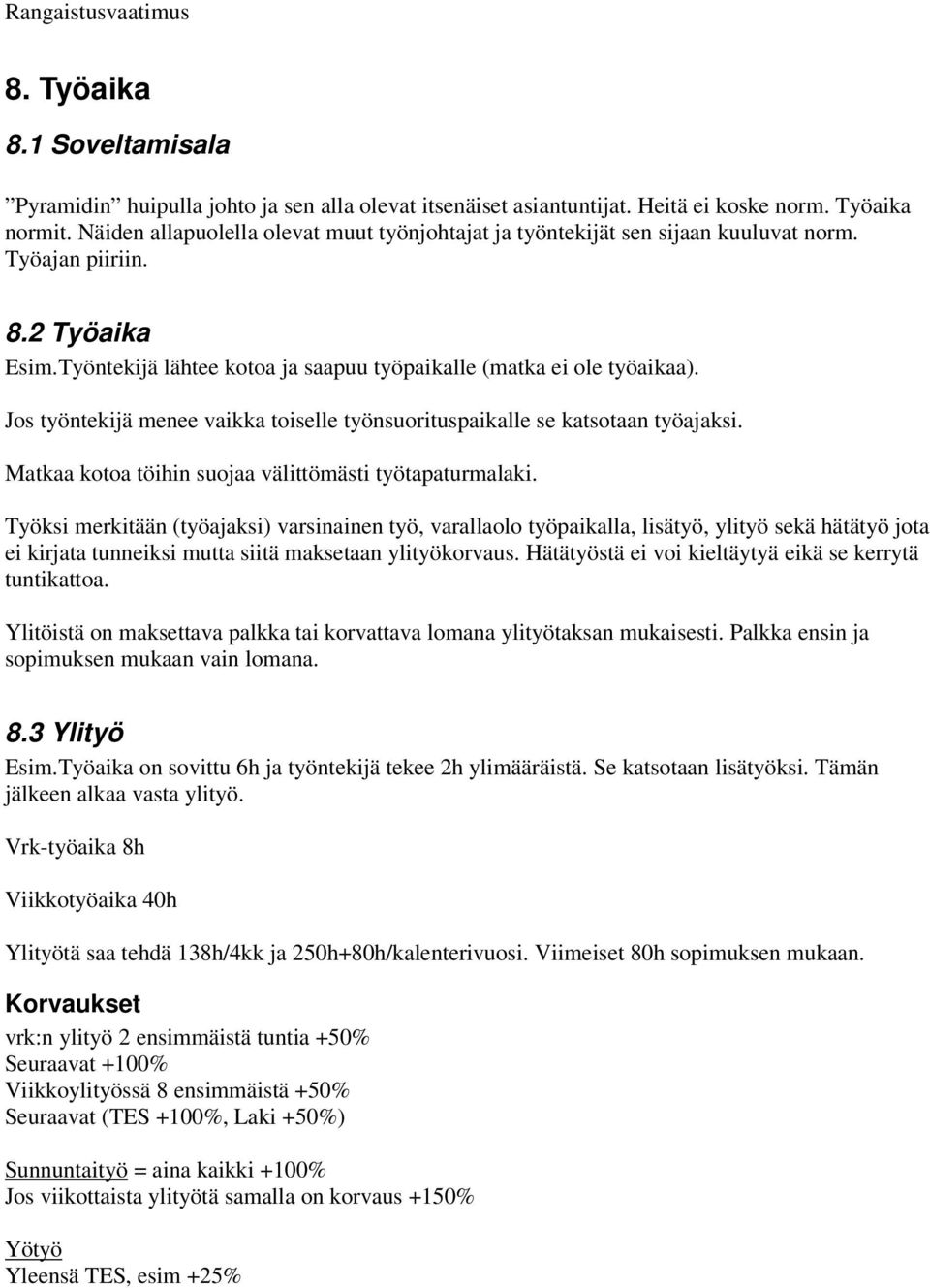 Jos työntekijä menee vaikka toiselle työnsuorituspaikalle se katsotaan työajaksi. Matkaa kotoa töihin suojaa välittömästi työtapaturmalaki.