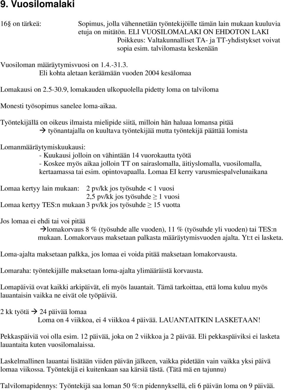 .3. Eli kohta aletaan keräämään vuoden 2004 kesälomaa Lomakausi on 2.5-30.9, lomakauden ulkopuolella pidetty loma on talviloma Monesti työsopimus sanelee loma-aikaa.