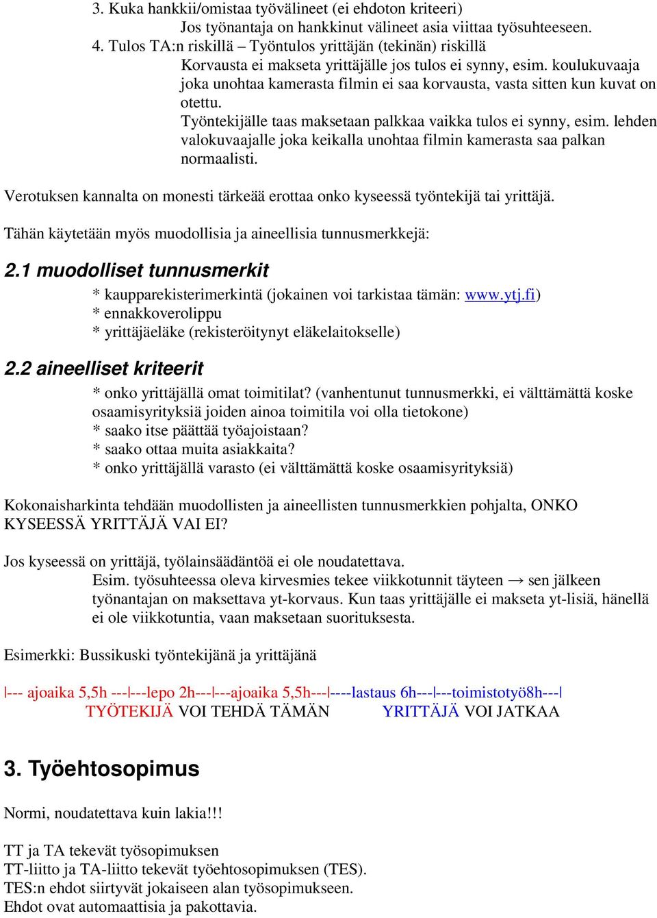 koulukuvaaja joka unohtaa kamerasta filmin ei saa korvausta, vasta sitten kun kuvat on otettu. Työntekijälle taas maksetaan palkkaa vaikka tulos ei synny, esim.