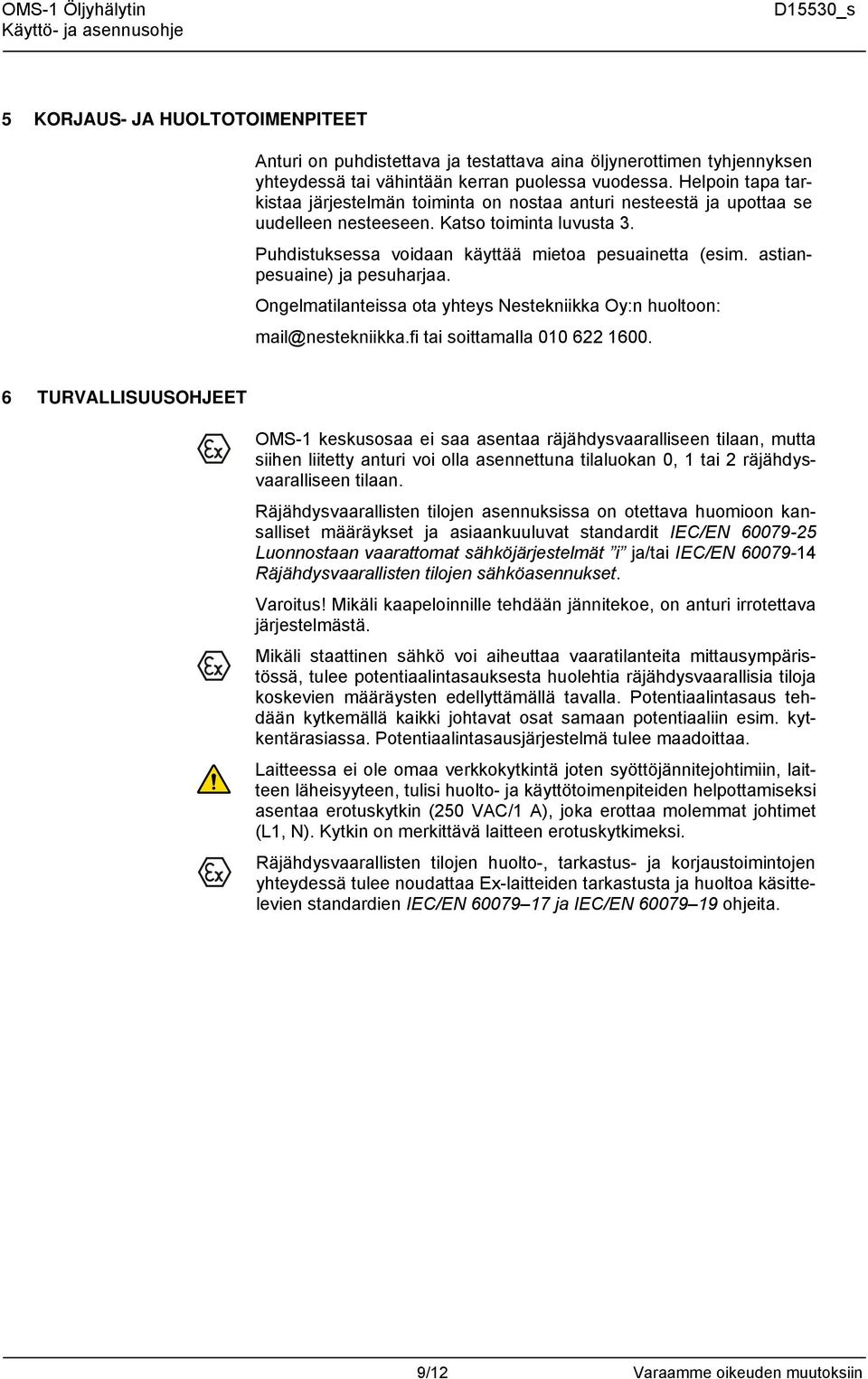 astianpesuaine) ja pesuharjaa. Ongelmatilanteissa ota yhteys Nestekniikka Oy:n huoltoon: mail@nestekniikka.fi tai soittamalla 010 622 1600.