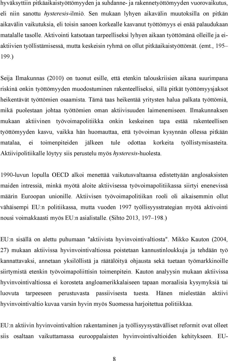 Aktivointi katsotaan tarpeelliseksi lyhyen aikaan työttömänä olleille ja eiaktiivien työllistämisessä, mutta keskeisin ryhmä on ollut pitkäaikaistyöttömät. (emt., 195 199.