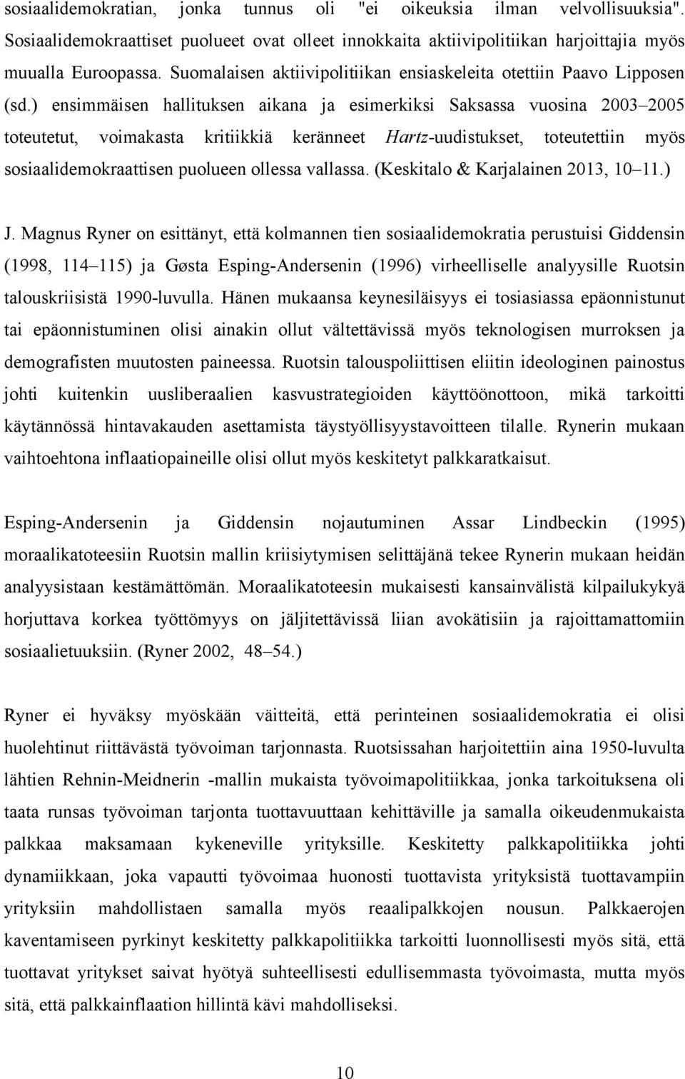 ) ensimmäisen hallituksen aikana ja esimerkiksi Saksassa vuosina 2003 2005 toteutetut, voimakasta kritiikkiä keränneet Hartz-uudistukset, toteutettiin myös sosiaalidemokraattisen puolueen ollessa