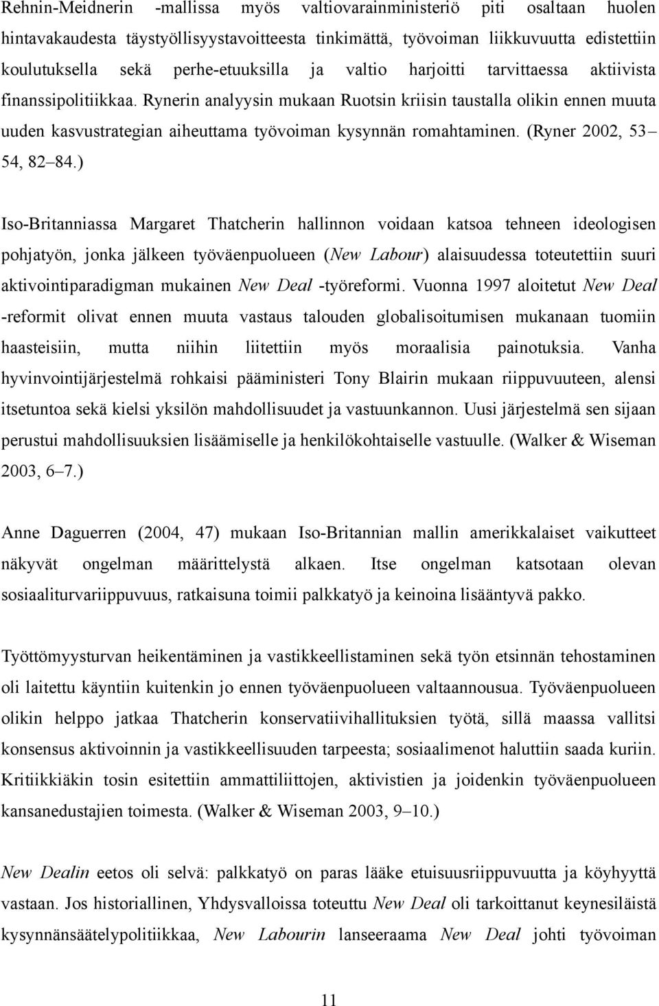 Rynerin analyysin mukaan Ruotsin kriisin taustalla olikin ennen muuta uuden kasvustrategian aiheuttama työvoiman kysynnän romahtaminen. (Ryner 2002, 53 54, 82 84.
