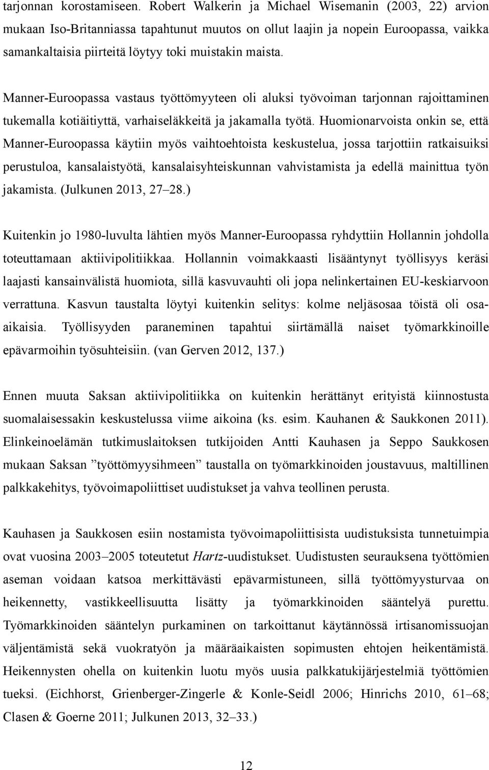 Manner-Euroopassa vastaus työttömyyteen oli aluksi työvoiman tarjonnan rajoittaminen tukemalla kotiäitiyttä, varhaiseläkkeitä ja jakamalla työtä.