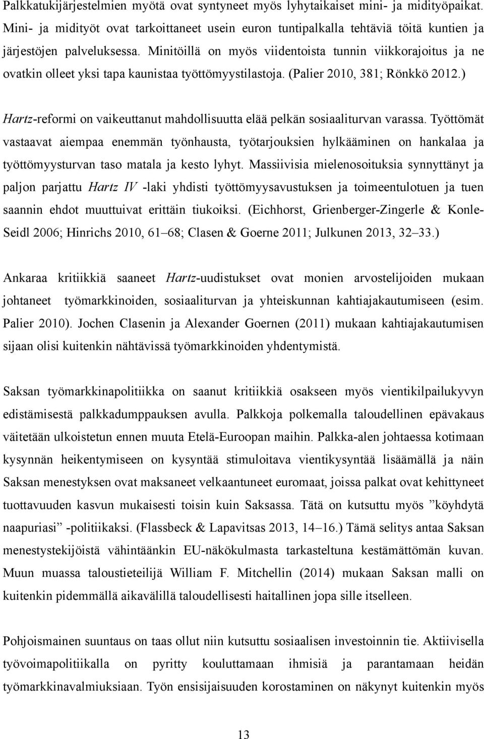 Minitöillä on myös viidentoista tunnin viikkorajoitus ja ne ovatkin olleet yksi tapa kaunistaa työttömyystilastoja. (Palier 2010, 381; Rönkkö 2012.